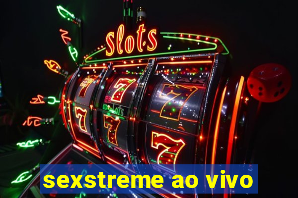 sexstreme ao vivo