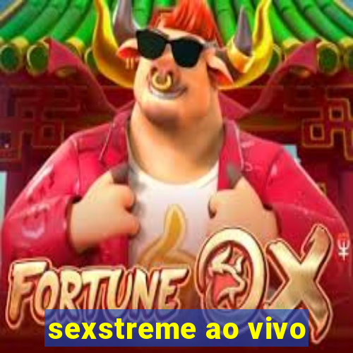 sexstreme ao vivo