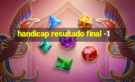 handicap resultado final -1