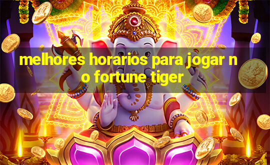 melhores horarios para jogar no fortune tiger