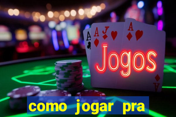 como jogar pra ganhar dinheiro