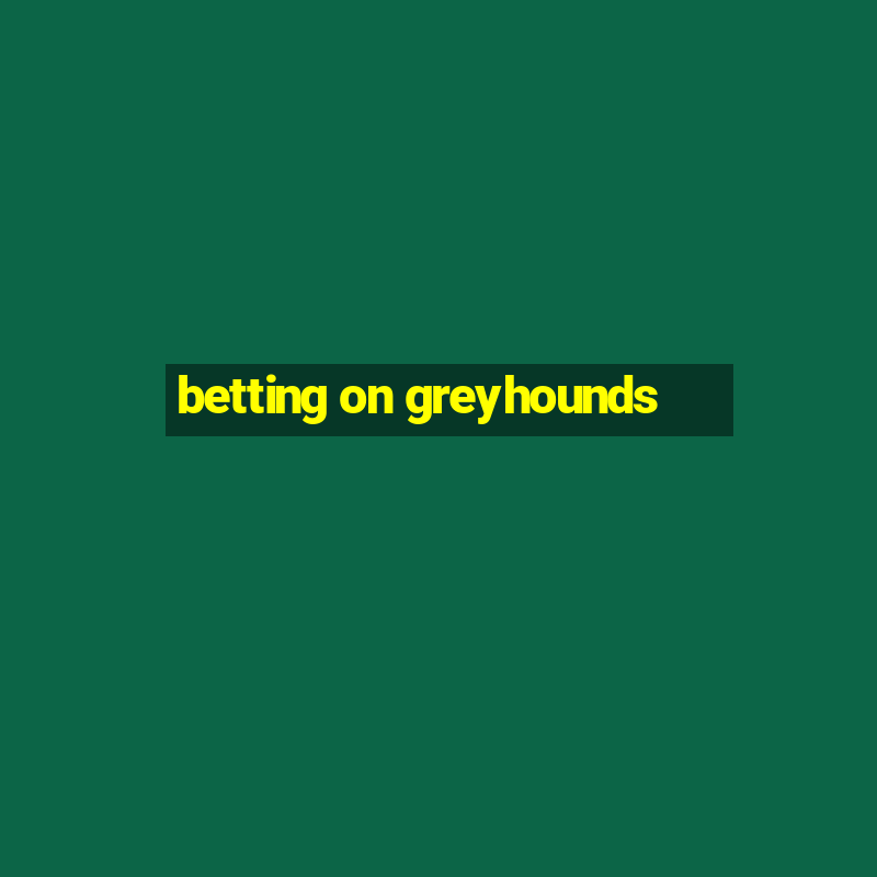 betting on greyhounds