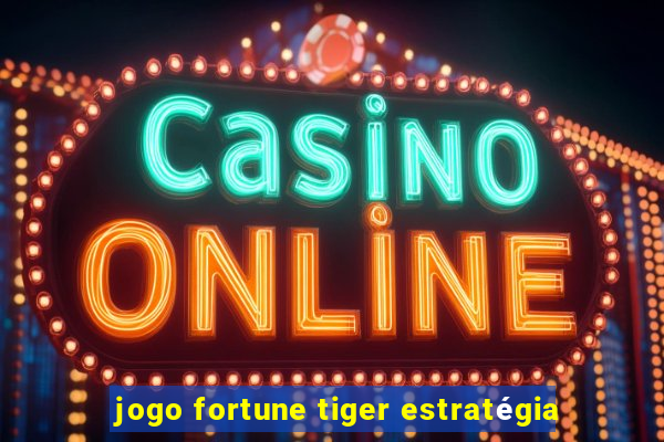 jogo fortune tiger estratégia