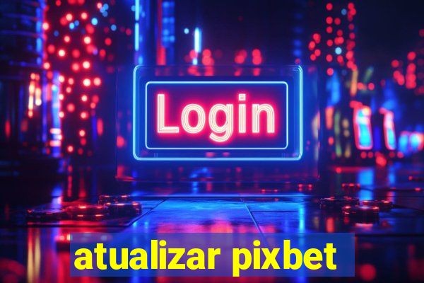 atualizar pixbet