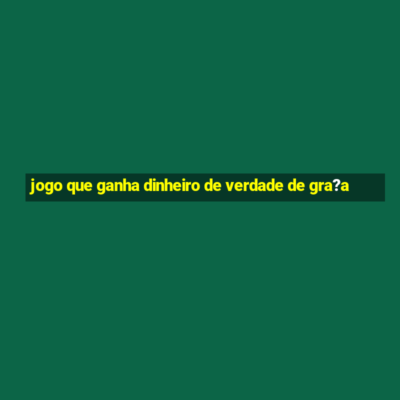 jogo que ganha dinheiro de verdade de gra?a