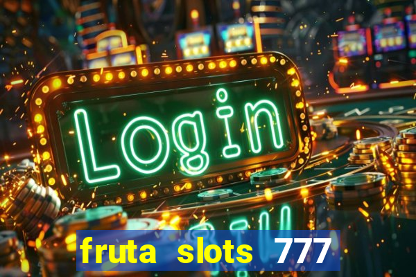 fruta slots 777 paga mesmo