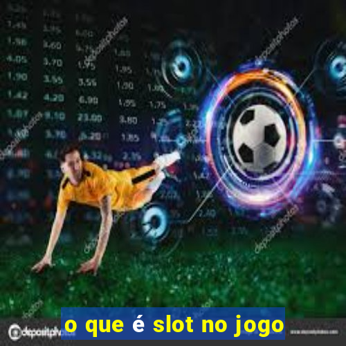 o que é slot no jogo