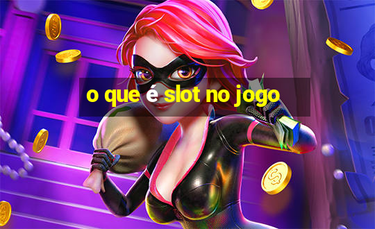 o que é slot no jogo