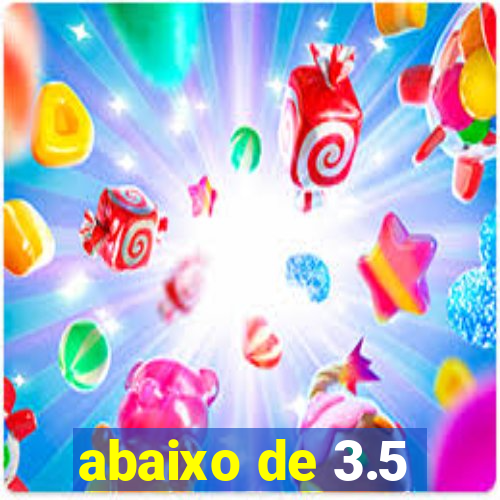 abaixo de 3.5