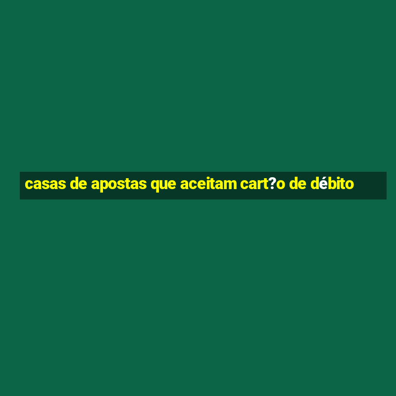 casas de apostas que aceitam cart?o de débito