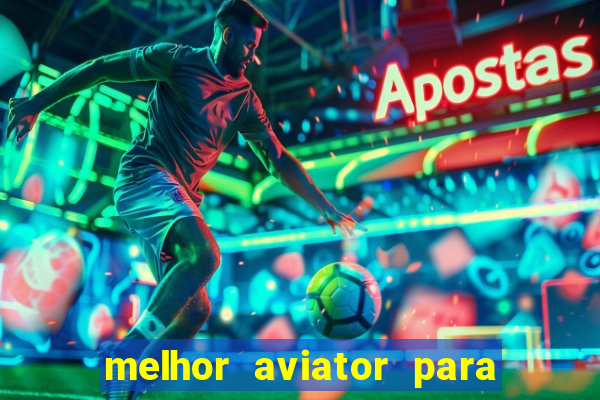 melhor aviator para ganhar dinheiro