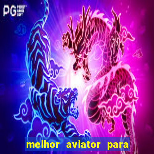 melhor aviator para ganhar dinheiro