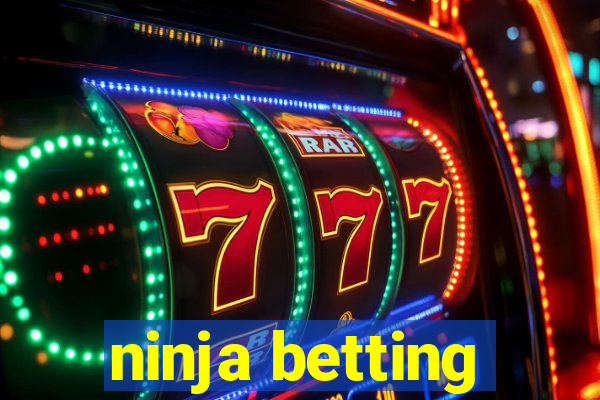 ninja betting