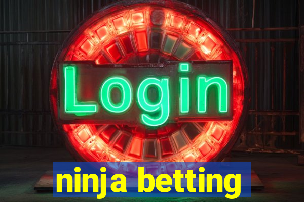 ninja betting