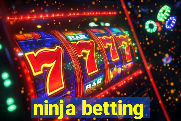 ninja betting