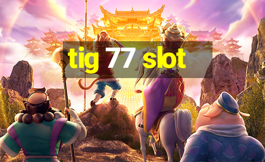 tig 77 slot