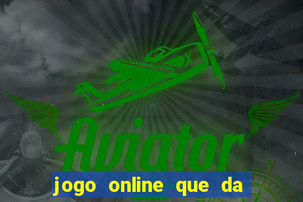 jogo online que da dinheiro de verdade