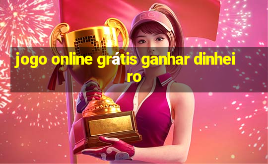 jogo online grátis ganhar dinheiro