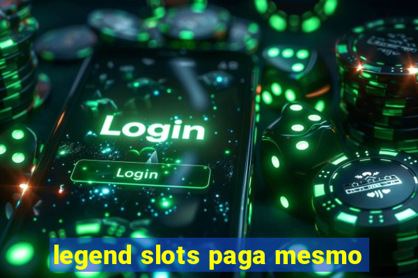 legend slots paga mesmo