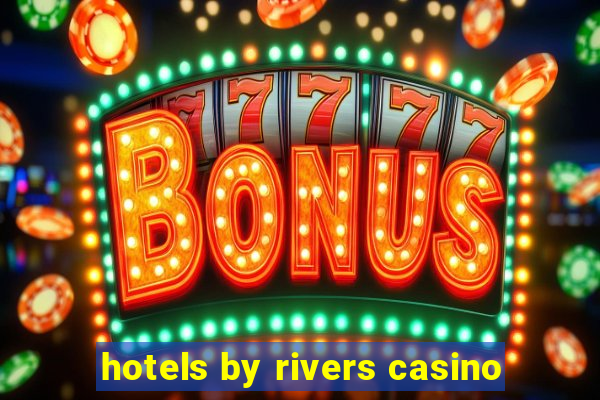 hotels by rivers casino