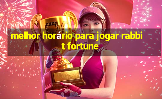 melhor horário para jogar rabbit fortune