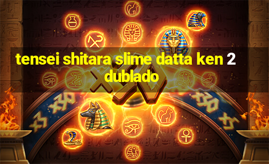 tensei shitara slime datta ken 2 dublado