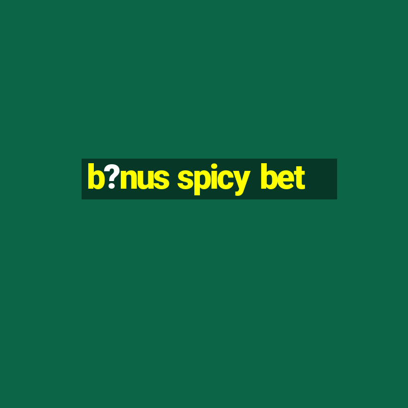 b?nus spicy bet