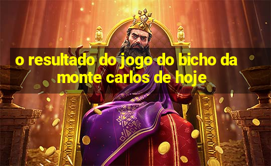 o resultado do jogo do bicho da monte carlos de hoje