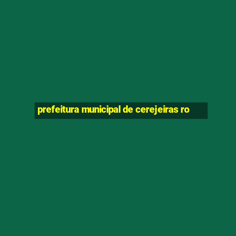 prefeitura municipal de cerejeiras ro