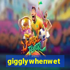 gigglywhenwet