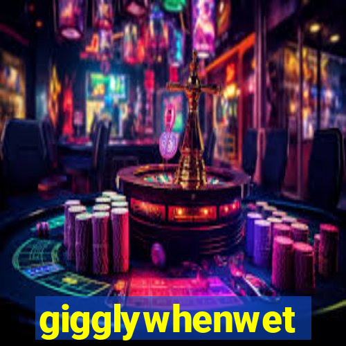 gigglywhenwet