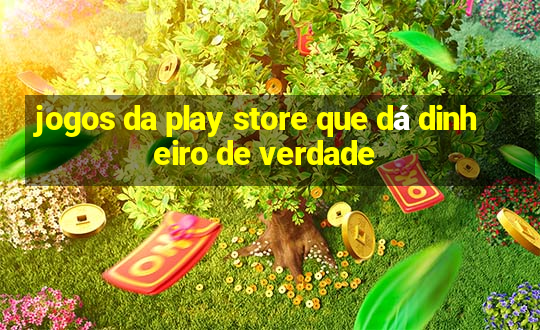 jogos da play store que dá dinheiro de verdade