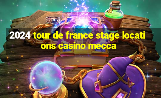 2024 tour de france stage locations casino mecca