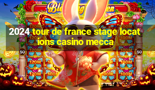 2024 tour de france stage locations casino mecca