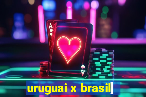 uruguai x brasil]