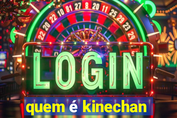 quem é kinechan