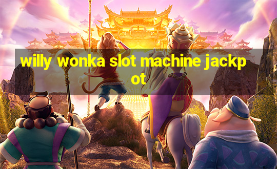 willy wonka slot machine jackpot