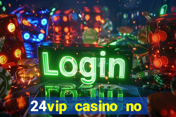 24vip casino no deposit bonus