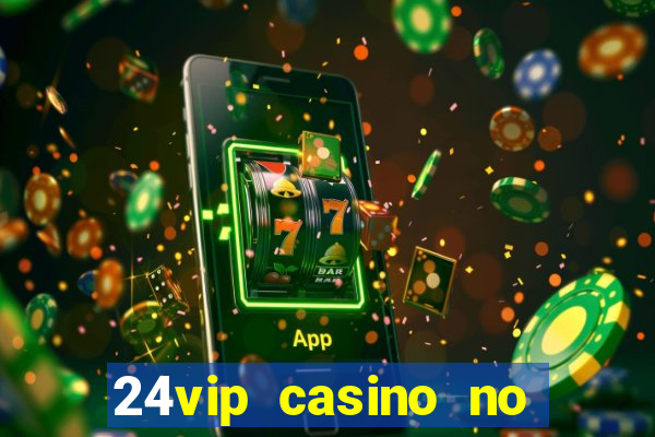 24vip casino no deposit bonus