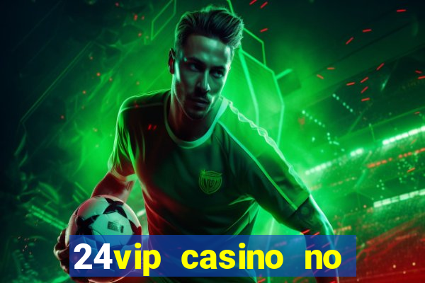 24vip casino no deposit bonus