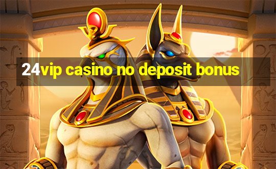 24vip casino no deposit bonus