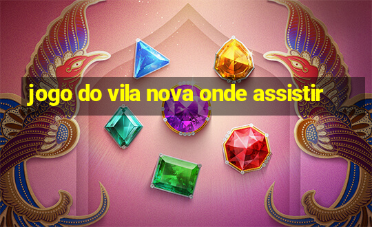 jogo do vila nova onde assistir