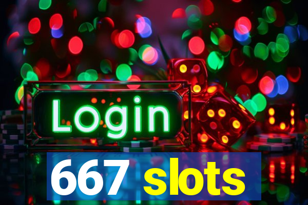 667 slots