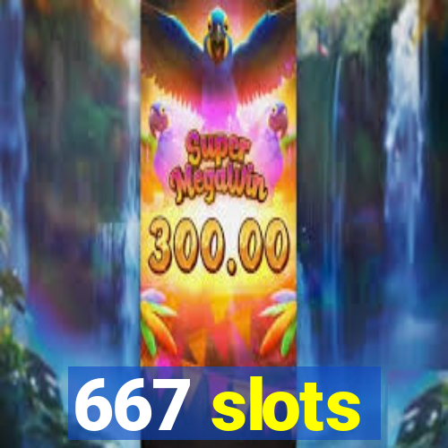 667 slots