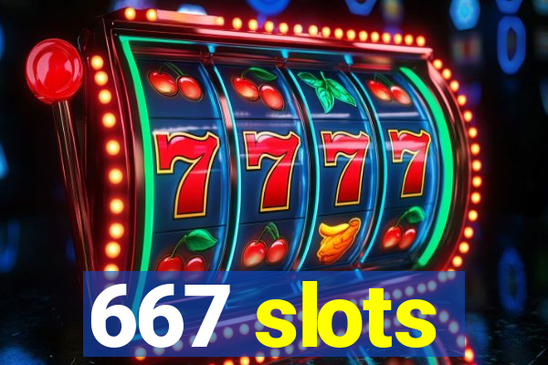 667 slots