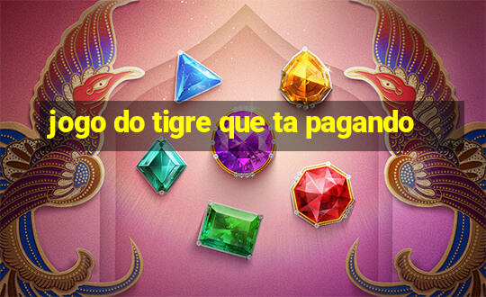 jogo do tigre que ta pagando