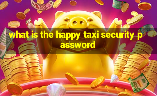 what is the happy taxi security password