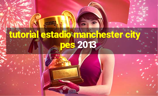 tutorial estadio manchester city pes 2013