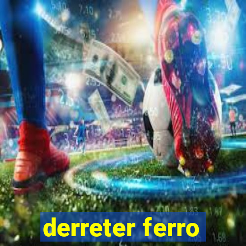 derreter ferro