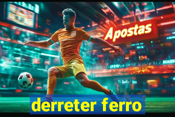 derreter ferro